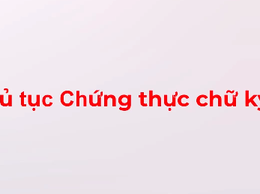 Video hướng dẫn về thủ tục Chứng thực chữ ký