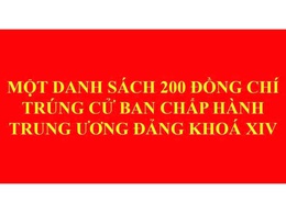 Danh sách 200 đồng chí trúng cử Ban Chấp hành Trung ương Đảng khóa XIV