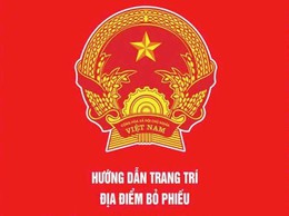 HƯỚNG DẪN TRANG TRÍ ĐỊA ĐIỂM BỎ PHIẾU BẦU CỬ ĐẠI BIỂU QUỐC HỘI KHÓA XVI VÀ ĐẠI BIỂU HĐND CÁC CẤP NHIỆM KỲ 2026- 2031