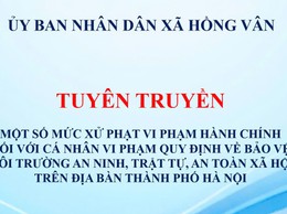 UBND xã Hồng Vân tuyên truyền: Một số mức xử phạt vi phạm hành chính đối với cá nhân vi phạm quy định về bảo vệ môi trường an ninh, trật tự, an toàn xã hội trên địa bàn thành phố Hà Nội