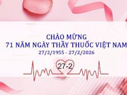 Chào mừng 71 năm Ngày Thầy thuốc Việt Nam (27/02/1955 - 27/02/2026)