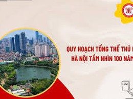 Lấy ý kiến của cơ quan, tổ chức, cá nhân và cộng đồng dân cư có liên quan đối với Quy hoạch tổng thể Thủ đô Hà Nội tầm nhìn 100 năm