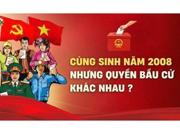 BẠN CÓ BIẾT: CÙNG SINH NĂM 2008 NHƯNG QUYỀN BẦU CỬ CÓ THỂ KHÁC NHAU?