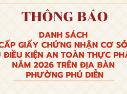 THÔNG BÁO DANH SÁCH CẤP GIẤY CHỨNG NHÂN CƠ SỞ ĐỦ ĐIỀU KIỆN AN TOÀN THỰC PHẨM NĂM 2026 TRÊN ĐỊA BÀN PHƯỜNG PHÚ DIỄN