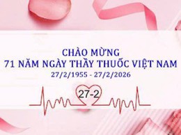 KỶ NIỆM 71 NĂM NGÀY THẦY THUỐC VIỆT NAM (27/02/1955 – 27/02/2026) TÔN VINH NHỮNG NGƯỜI CHIẾN SĨ ÁO TRẮNG