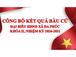 UỶ BAN BẦU CỬ XÃ ĐA PHÚC CÔNG BỐ KẾT QUẢ BẦU CỬ VÀ DANH SÁCH CHÍNH THỨC NHỮNG NGƯỜI TRÚNG CỬ ĐẠI BIỂU HĐND XÃ ĐA PHÚC KHÓA II, NHIỆM KỲ 2026-2031