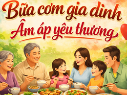 Cuộc thi viết với chủ đề “Bữa cơm gia đình ấm áp yêu thương” nhân kỷ niệm 25 năm Ngày Gia đình Việt Nam (28/6/2001 – 28/6/2026)