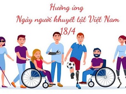 HƯỚNG TỚI NGÀY NGƯỜI KHUYẾT TẬT VIỆT NAM 18/4 – CHUNG TAY XÂY DỰNG XÃ HỘI HÒA NHẬP, BÌNH ĐẲNG