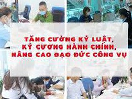 Kỷ luật, kỷ cương hành chính gắn với trách nhiệm người đứng đầu, nền tảng nâng cao hiệu lực, hiệu quả quản lý nhà nước
