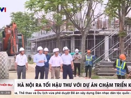HÀ NỘI RA TỐI HẬU THƯ VỚI CÁC DỰ ÁN CHẬM TRIỂN KHAI NHẰM KHƠI THÔNG NGUỒN LỰC TỪ ĐẤT ĐAI ĐỂ PHÁT TRIỂN KINH TẾ