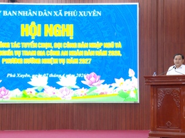 Xã Phú Xuyên tổ chức Hội nghị tổng kết công tác tuyển chọn, gọi công dân nhập ngũ và thực hiện nghĩa vụ Công An nhân dân năm 2026; phương hướng nhiệm vụ năm 2027