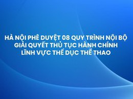 Hà Nội phê duyệt 08 quy trình nội bộ giải quyết thủ tục hành chính lĩnh vực thể dục thể thao