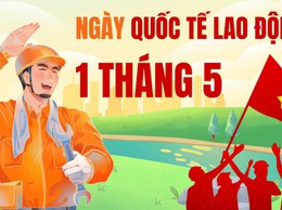 Ngày Quốc tế Lao động 1/5 - Biểu tượng của đoàn kết, tiến bộ và phát triển