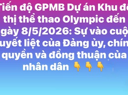 Tiến độ giải phóng mặt bằng Dự án Khu đô thị thể thao Olympic đến ngày 8/5/2026: Sự vào cuộc quyết liệt của Đảng ủy, chính quyền và đồng thuận cao của nhân dân xã Dân Hòa