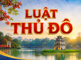LUẬT THỦ ĐÔ SỬA ĐỔI NĂM 2026: Chung tay xây dựng Thủ đô 