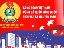 Đại hội XIV Công đoàn Việt Nam nhiệm kỳ 2026 - 2031: Đổi mới, phát triển vì đoàn viên và người lao động
