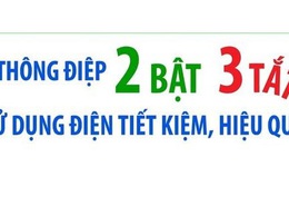 THÔNG ĐIỆP “2 BẬT - 3 TẮT” SỬ DỤNG ĐIỆN TIẾT KIỆM, HIỆU QUẢ