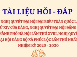 Tài liệu hỏi - đáp về Nghị quyết Đại hội đại biểu toàn quốc lần thứ XIV của Đảng, Nghị quyết Đại hội Đảng bộ TP Hà Nội lần thứ XVIII, Nghị quyết Đại hội Đảng bộ xã Phúc Lộc lần thứ I, nhiệm kỳ 2025 - 2030