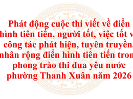 Phường Thanh Xuân phát động cuộc thi viết về điển hình tiên tiến, người tốt, việc tốt và công tác phát hiện, tuyên truyền, nhân rộng điển hình tiên tiến trong phong trào thi đua yêu nước phường Thanh Xuân năm 2026