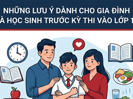 Những lưu ý dành cho gia đình, phụ huynh và học sinh trước kỳ thi tuyển sinh vào lớp 10 THPT