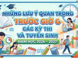 Những lưu ý quan trọng trước giờ G các kỳ thi và tuyển sinh năm học 2026 - 2027