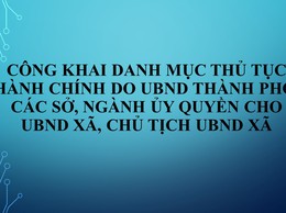 Công khai danh mục thủ tục hành chính do UBND Thành phố, các Sở, Ngành ủy quyền cho UBND xã, Chủ tịch UBND xã
