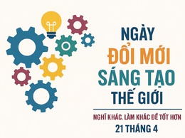 Hưởng ứng ngày Đổi mới sáng tạo thế giới 21/4: Đổi mới tư duy, tự lực tự cường, kiến tạo tương lai, phát triển bền vững