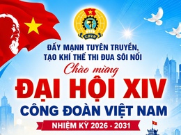Đẩy mạnh tuyên truyền, tạo khí thế thi đua sôi nổi chào mừng Đại hội XIV Công đoàn Việt Nam nhiệm kỳ 2026 - 2031