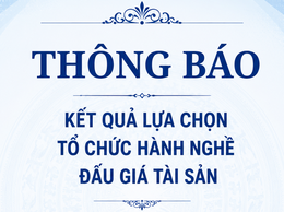 THÔNG BÁO KẾT QUẢ LỰA CHỌN TỔ CHỨC HÀNH NGHỀ ĐẤU GIÁ TÀI SẢN