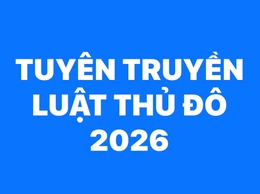 Luật Thủ Đô 2026: Tạo đột phá để Hà Nội phát triển trong kỷ nguyên mới