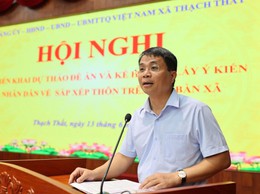 THẠCH THẤT TRIỂN KHAI DỰ THẢO ĐỀ ÁN VÀ KẾ HOẠCH LẤY Ý KIẾN NHÂN DÂN VỀ SẮP XẾP THÔN TRÊN ĐỊA BÀN XÃ