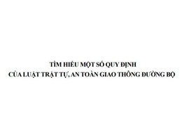 TÌM HIỂU MỘT SỐ QUY ĐỊNH CỦA LUẬT TRẬT TỰ, AN TOÀN GIAO THÔNG ĐƯỜNG BỘ