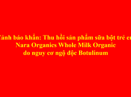 Cảnh báo khẩn: Thu hồi sản phẩm sữa bột trẻ em Nara Organics Whole Milk Organic do nguy cơ ngộ độc Botulinum