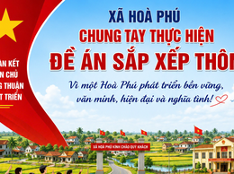Bài tuyên truyền về Đề án sắp xếp, tổ chức lại Thôn trên địa bàn xã Hòa Phú năm 2026.