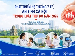 PHÁT TRIỂN HỆ THỐNG Y TẾ, AN SINH XÃ HỘI TRONG LUẬT THỦ ĐÔ NĂM 2026