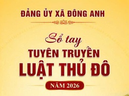 Đảng ủy xã Đông Anh phát hành Sổ tay tuyên truyền Luật Thủ đô 2026