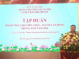 Tập huấn, bồi dưỡng cho viên chức, người lao động Trung tâm Công tác xã hội và Quỹ Bảo trợ trẻ em Hà Nội năm 2026