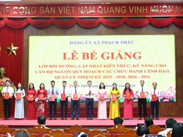 THẠCH THẤT: BẾ GIẢNG LỚP BỒI DƯỠNG, CẬP NHẬT KIẾN THỨC, KỸ NĂNG CHO CÁN BỘ NGUỒN QUY HOẠCH CÁC CHỨC DANH LÃNH ĐẠO, QUẢN LÝ