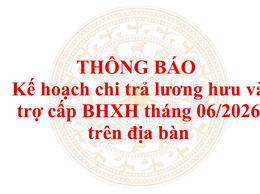 Thông báo: Kế hoạch chi trả lương hưu và trợ cấp BHXH tháng 06/2026 trên địa bàn