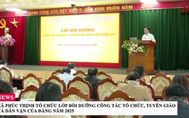 Xã Phúc Thịnh tổ chức lớp bồi dưỡng công tác tổ chức, tuyên giáo và dân vận của Đảng năm 2025