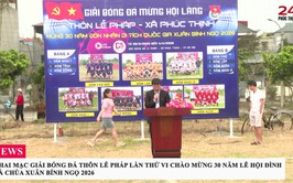 KHAI MẠC GIẢI BÓNG ĐÁ THÔN LỄ PHÁP LẦN THỨ VI CHÀO MỪNG 30 NĂM LỄ HỘI ĐÌNH VÀ CHÙA XUÂN BÍNH NGỌ 2026
