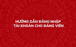 Hướng dẫn đăng nhập tài khoản cho Đảng viên trên Hệ thống thông tin giải quyết thủ tục hành chính của Đảng