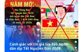 Cảnh giác với tin giả “Chính phủ tặng mỗi người dân 1 triệu đồng dịp Tết Nguyên đán”.