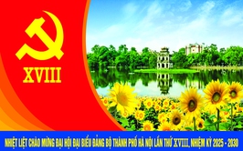 Đại hội lần thứ XVIII Đảng bộ thành phố Hà Nội: Đại hội của “Đoàn kết - Dân chủ - Kỷ cương - Đột phá - Phát triển”