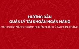 Hướng dẫn quản lý tài khoản ngân hàng - Các chức năng thuộc quyền Quản lý tài chính Đảng trên Hệ thống thông tin giải quyết thủ tục hành chính của Đảng