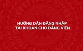 Hướng dẫn đăng nhập tài khoản cho Đảng viên trên Hệ thống thông tin giải quyết thủ tục hành chính của Đảng