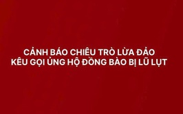 CẢNH BÁO CHIÊU TRÒ LỪA ĐẢO KÊU GỌI ỦNG HỘ ĐỒNG BÀO BỊ LŨ LỤT