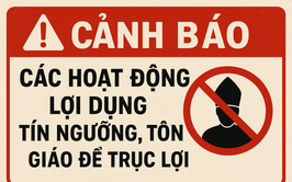 CẢNH BÁO CÁC HOẠT ĐỘNG LỢI DỤNG TÍN NGƯỠNG, TÔN GIÁO ĐỂ TRỤC LỢI