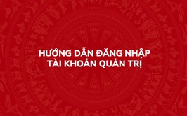 Hướng dẫn đăng nhập bằng tài khoản quản trị của đơn vị trên Hệ thống thông tin giải quyết thủ tục hành chính của Đảng
