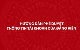 Hướng dẫn phê duyệt thông tin tài khoản Đảng viên trên Hệ thống thông tin giải quyết thủ tục hành chính của Đảng